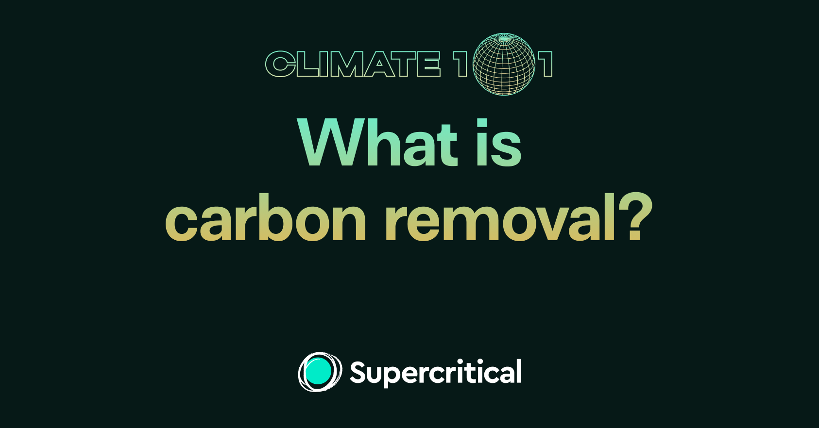 What is carbon removal? — Climate 101 — Supercritical